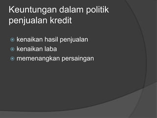 Keuntungan dalam politik 
penjualan kredit 
 kenaikan hasil penjualan 
 kenaikan laba 
 memenangkan persaingan 
 