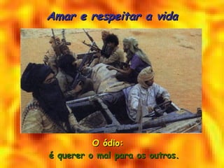 O ódio:   é querer o mal para os outros. Amar e respeitar a vida 