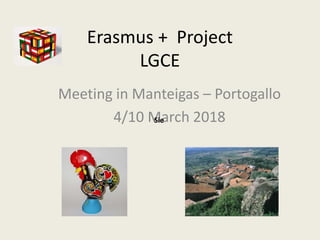 Erasmus + Project
LGCE
Meeting in Manteigas – Portogallo
4/10 March 2018Sie
 