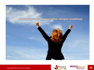 Copy right © 2011 by Prestasi Indonesia 20
 