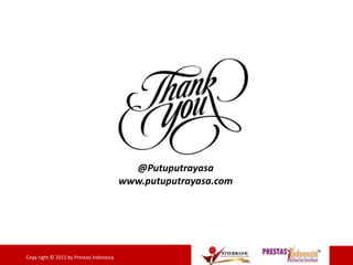 @Putuputrayasa
www.putuputrayasa.com
29Copy right © 2011 by Prestasi Indonesia
 