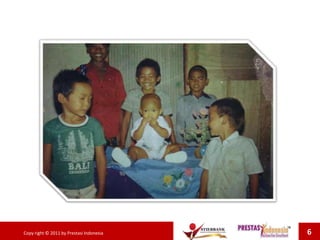 Copy right © 2011 by Prestasi Indonesia 6
 