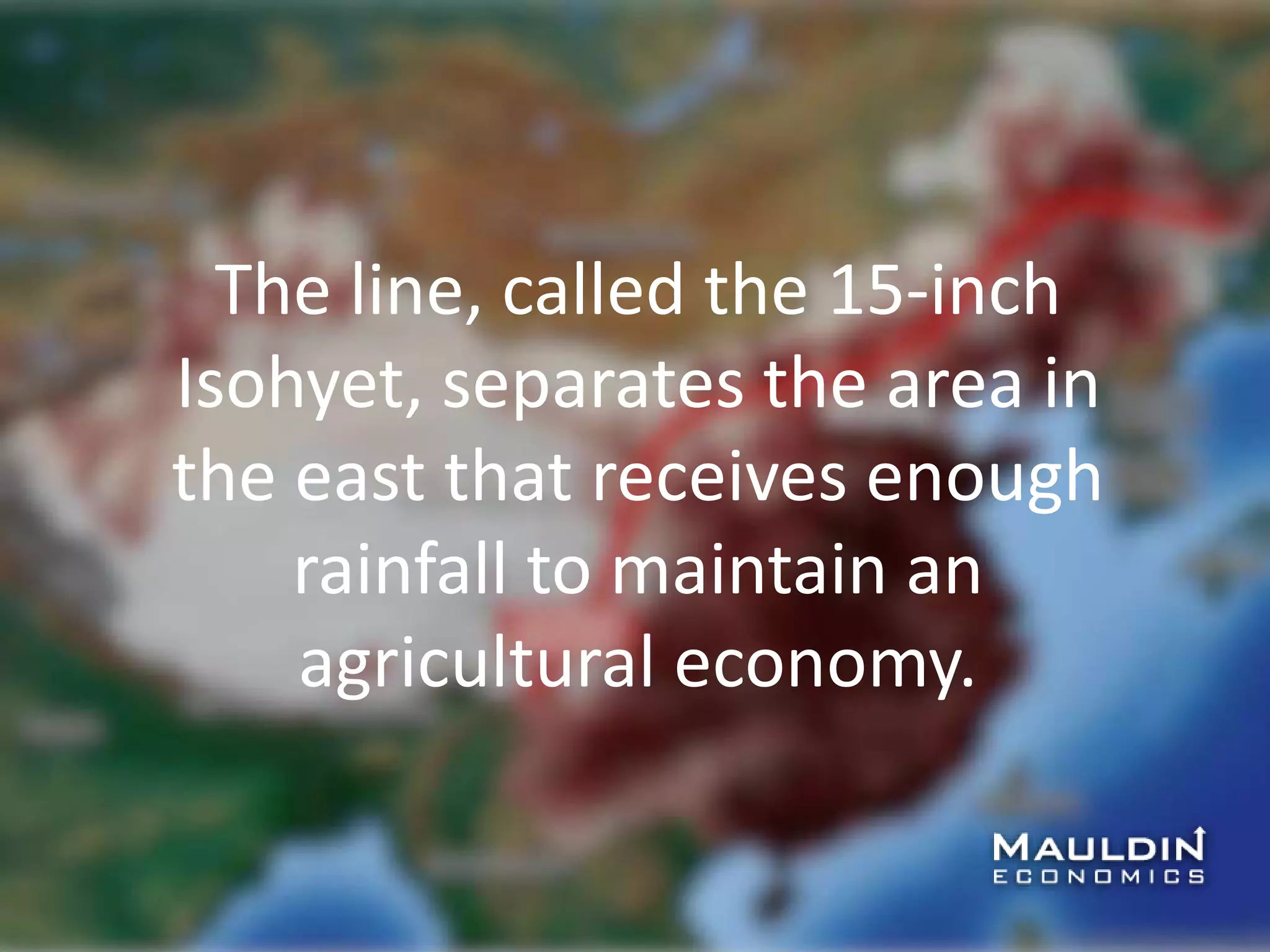 The line, called the 15-inch
Isohyet, separates the area in
the east that receives enough
rainfall to maintain an
agricultural economy.
 