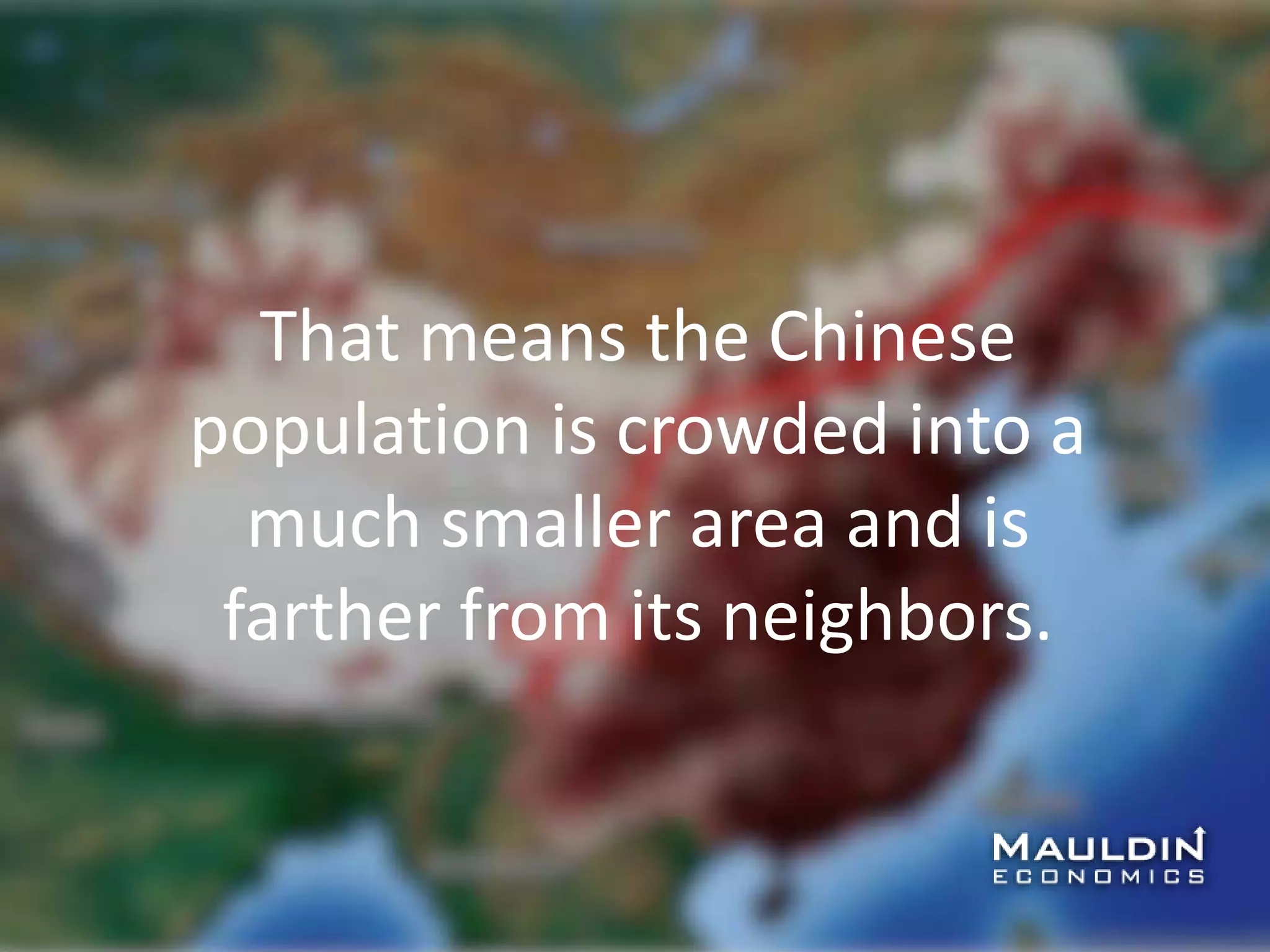 That means the Chinese
population is crowded into a
much smaller area and is
farther from its neighbors.
 