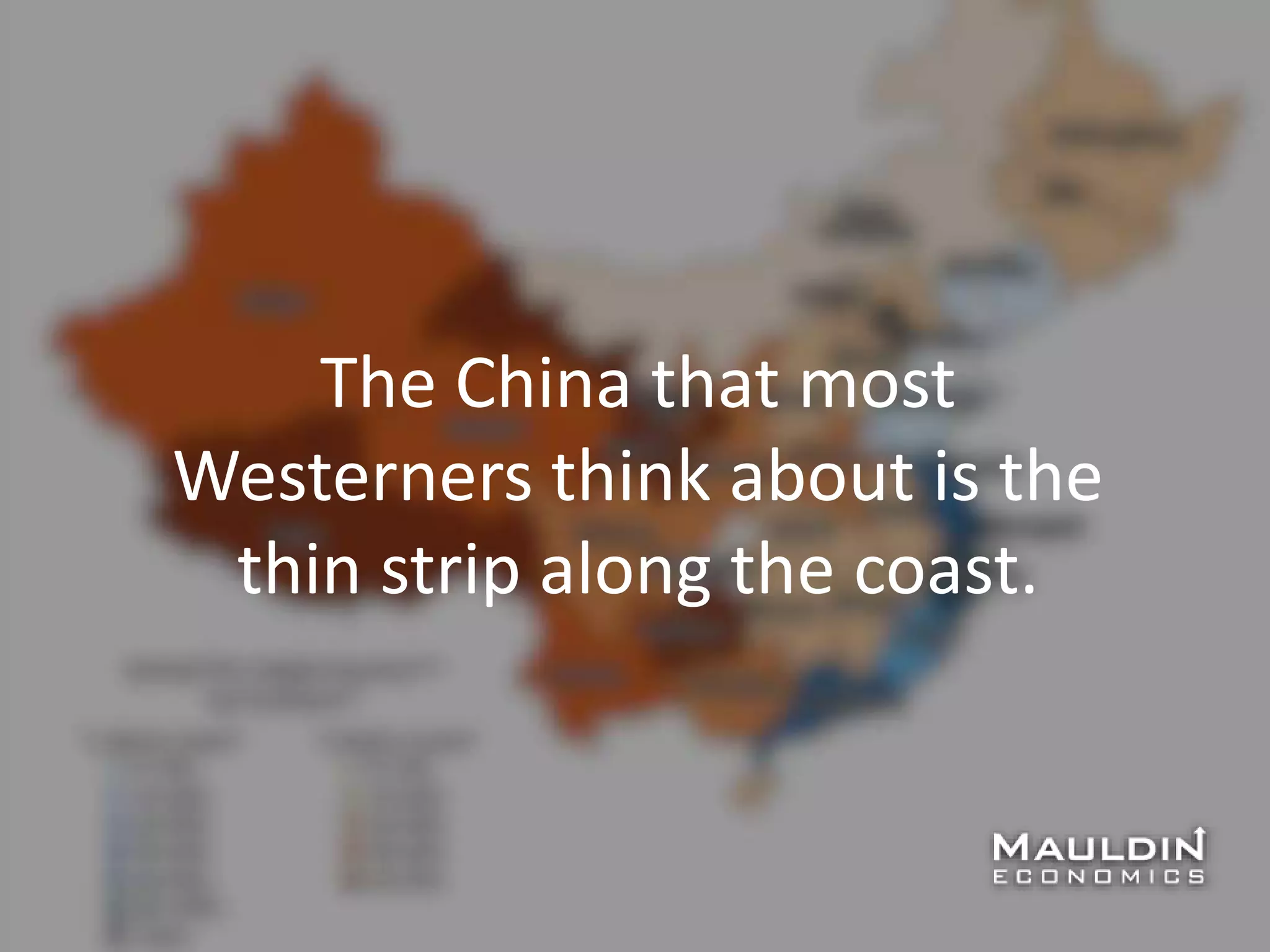 The China that most
Westerners think about is the
thin strip along the coast.
 