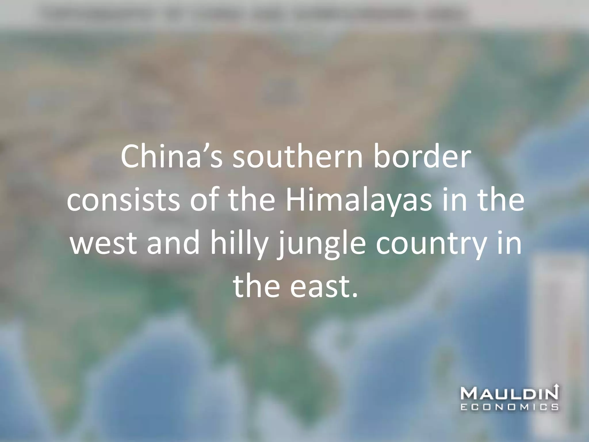 China’s southern border
consists of the Himalayas in the
west and hilly jungle country in
the east.
 