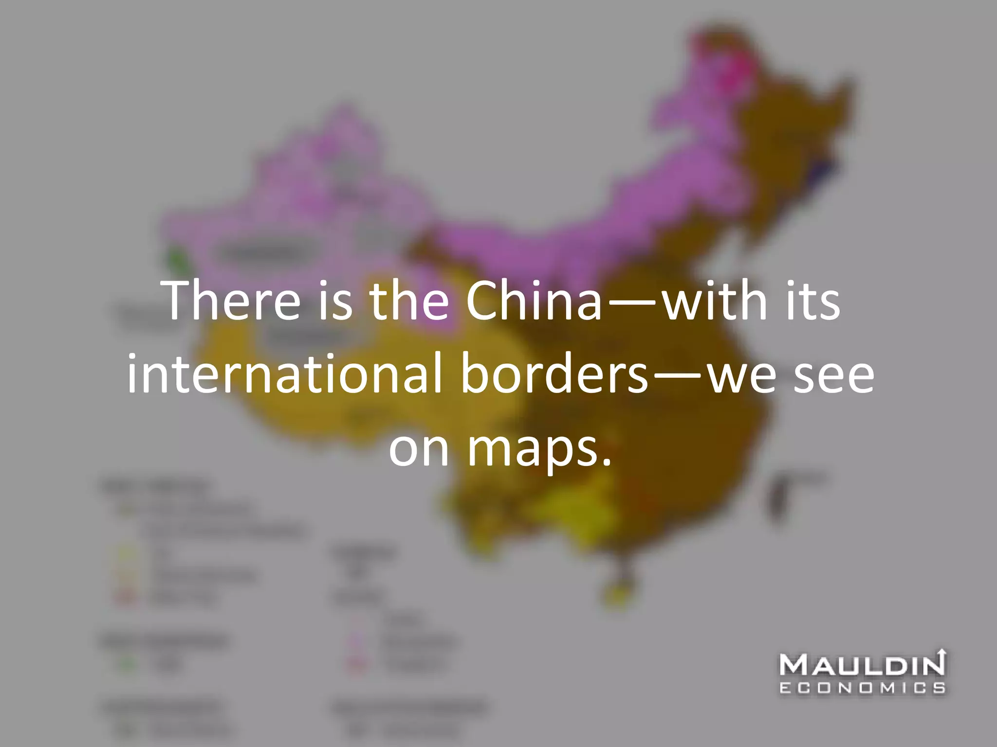 There is the China—with its
international borders—we see
on maps.
 