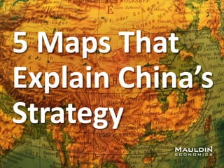 5 Maps That
Explain China’s
Strategy
 