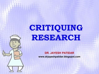 CRITIQUING
RESEARCH
DR. JAYESH PATIDAR
www.drjayeshpatidar.blogspot.com
 