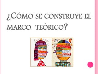 ¿CÓMO SE CONSTRUYE EL
MARCO TEÓRICO?
 