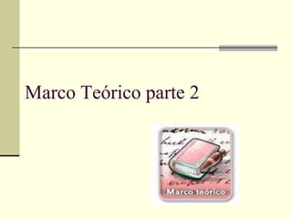 Marco Teórico parte 2
 