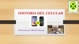 HISTORIA DEL CELULAR
Elaborado por: Mariela Charca.
 