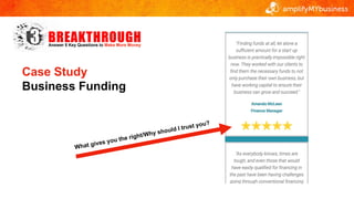 Case Study
Business Funding
Answer 5 Key Questions to Make More Money
 