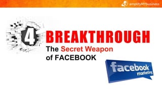 The Secret Weapon
of FACEBOOK
 