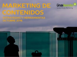 Marketing de
contenidos
estrategias y herramientas
Octubre 2016
 