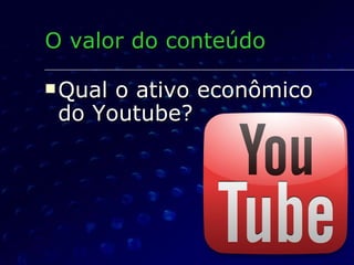 Qual o ativo econômico do Youtube? O valor do conteúdo 