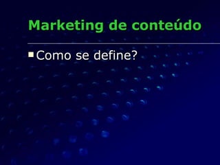 Marketing de conteúdo Como se define?   