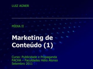 Marketing de  Conteúdo (1) Curso: Publicidade e Propaganda FACHA – Faculdades Hélio Alonso Setembro 2011 LUIZ AGNER MÍDIA II  