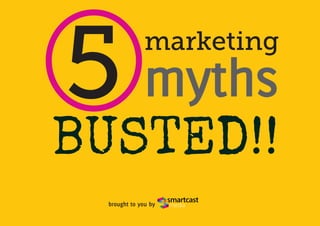 5 myths       marketing


BUSTED!!
 brought to you by
 