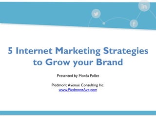 @DavidMitroff
5 Internet Marketing Strategies
to Grow your Brand
Presented by Moréa Pollet
Piedmont Avenue Consulting Inc.
www.PiedmontAve.com
 