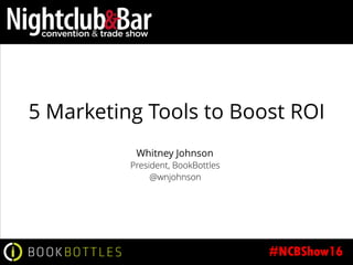 5 Marketing Tools to Boost ROI
Whitney Johnson
President, BookBottles
@wnjohnson
 