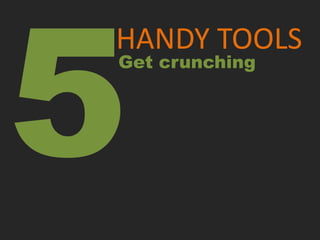 HANDY TOOLS
Get crunching
 