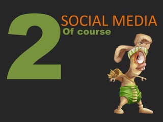 SOCIAL MEDIA
Of course
 