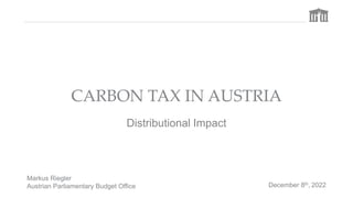 CARBON TAX IN AUSTRIA
Distributional Impact
Markus Riegler
Austrian Parliamentary Budget Office December 8th, 2022
 