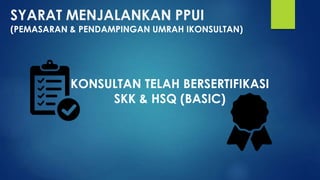 (PEMASARAN & PENDAMPINGAN UMRAH IKONSULTAN)
KONSULTAN TELAH BERSERTIFIKASI
SKK & HSQ (BASIC)
 