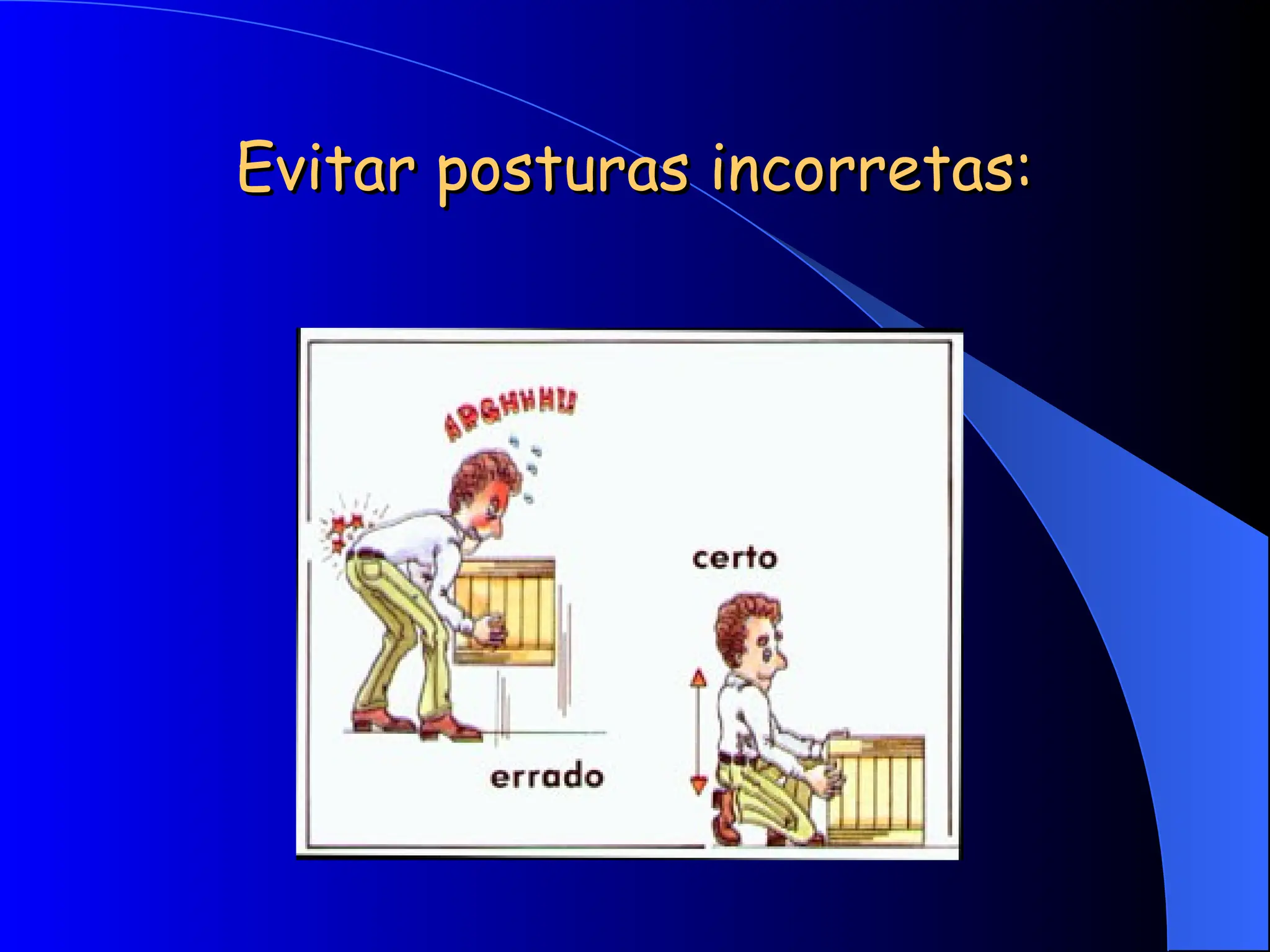 Evitar posturas incorretas:
Evitar posturas incorretas:
 