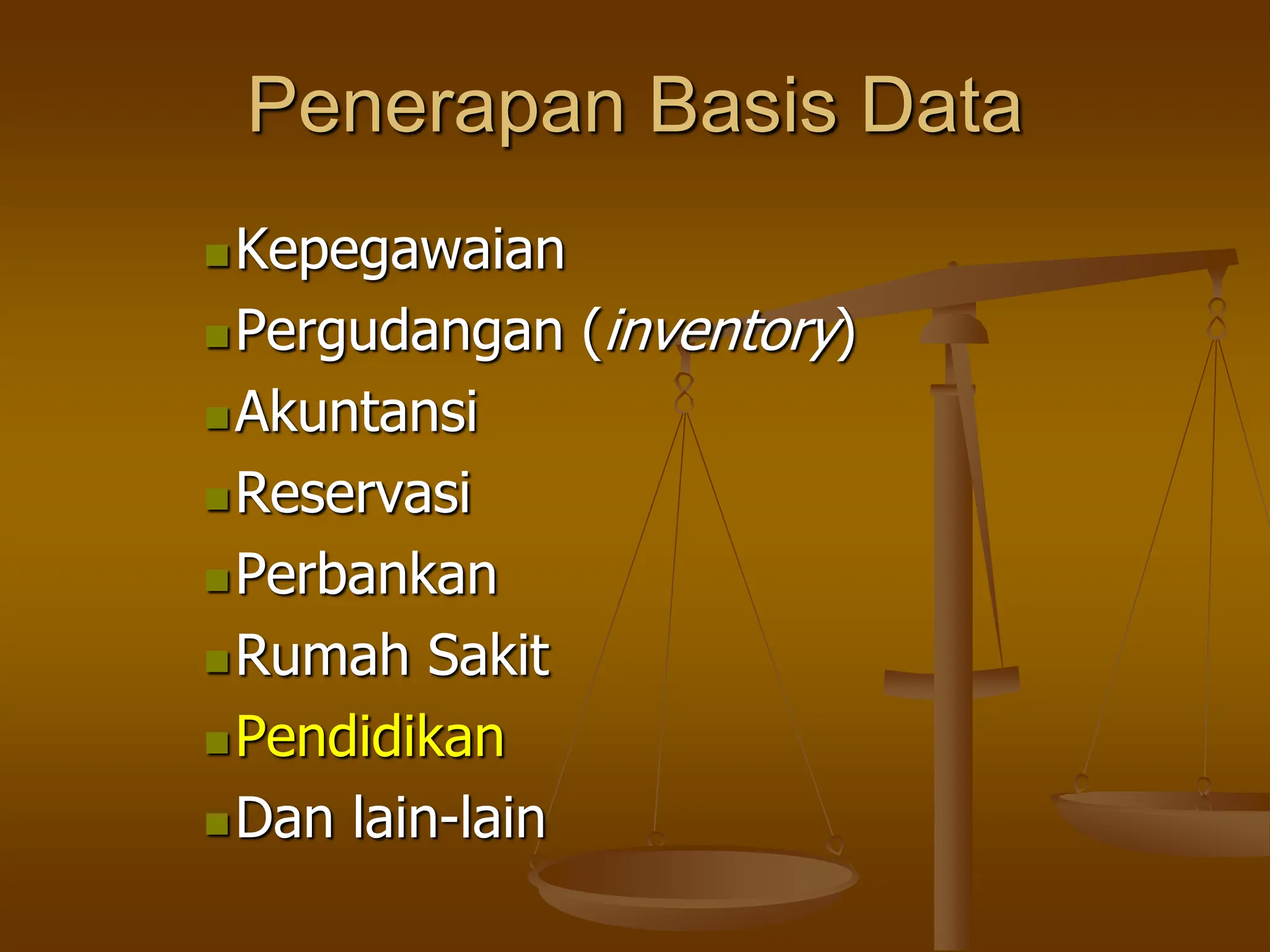 Penerapan Basis Data
Kepegawaian
Pergudangan (inventory)
Akuntansi
Reservasi
Perbankan
Rumah Sakit
Pendidikan
Dan lain-lain
 