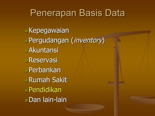 Penerapan Basis Data
Kepegawaian
Pergudangan (inventory)
Akuntansi
Reservasi
Perbankan
Rumah Sakit
Pendidikan
Dan lain-lain
 
