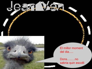 El millor moment
del dia.....
Dons.........no
sabria quin escolli
 