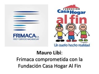 Mauro Libi:
Frimaca comprometida con la
Fundación Casa Hogar Al Fin
 