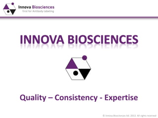 © Innova Biosciences ltd. 2013. All rights reserved© Innova Biosciences ltd. 2013. All rights reserved
Quality – Consistency - Expertise
 