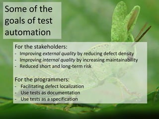 Some of the goals of test automationFor the stakeholders:Improvingexternalqualityby reducingdefectdensity