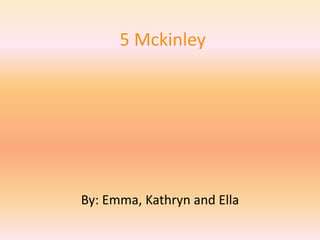 5 Mckinley
By: Emma, Kathryn and Ella
 