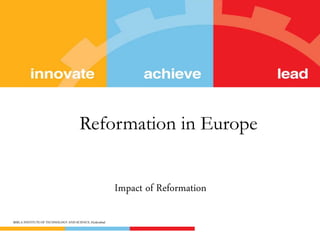 Reformation in Europe 
Impact of Reformation 
BIRLA INSTITUTE OF TECHNOLOGY AND SCIENCE, Hyderabad 
 