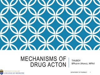 MECHANISMS OF
DRUG ACTON
THUBOY
BPharm (Hons), MPhil
1DEPARTMENT OF PHARMACY
 