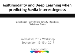 Multimodality and Deep Learning when
predicting Media Interestingness
Eloise Berson - Claire-Hélène Demarty – Ngoc Duong
Technicolor, France
MediaEval 2017 Workshop
September, 13-15th 2017
 