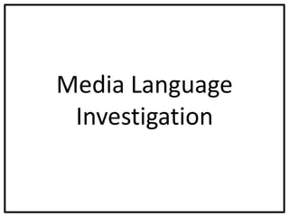 Media Language
Investigation
 