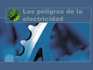 Los peligros de la
electricidad
 