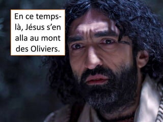 En ce temps-
là, Jésus s’en
alla au mont
des Oliviers.
 
