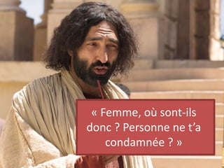 « Femme, où sont-ils
donc ? Personne ne t’a
condamnée ? »
 