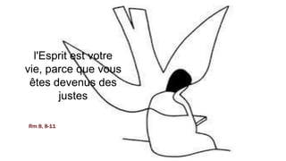 l'Esprit est votre
vie, parce que vous
êtes devenus des
justes
Rm 8, 8-11