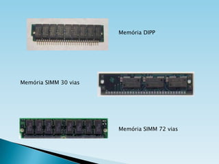 Memória DIPP

Memória SIMM 30 vias

Memória SIMM 72 vias

 