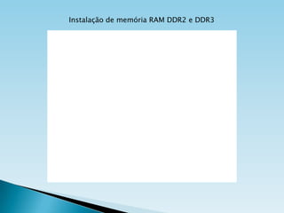 Instalação de memória RAM DDR2 e DDR3

 