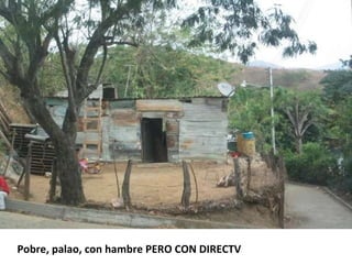 Pobre, palao, con hambre PERO CON DIRECTV 
