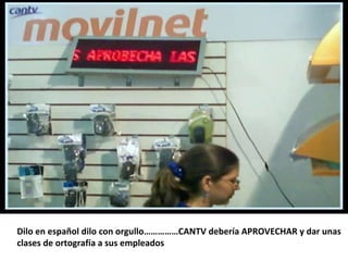 Dilo en español dilo con orgullo……………CANTV debería APROVECHAR y dar unas clases de ortografía a sus empleados 