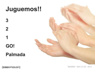 MADRID · NOV 21-22 · 2014 
Juguemos!! 
3 
2 
1 
GO! 
Palmada 
 